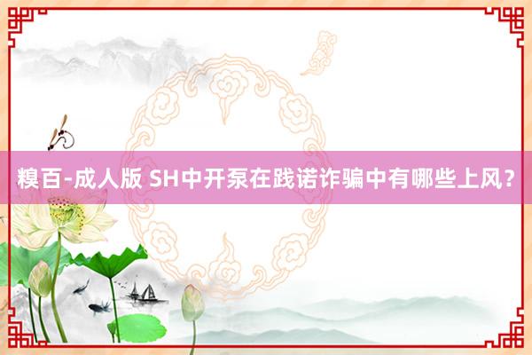 糗百-成人版 SH中开泵在践诺诈骗中有哪些上风？
