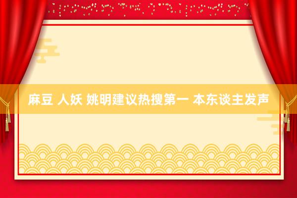 麻豆 人妖 姚明建议热搜第一 本东谈主发声