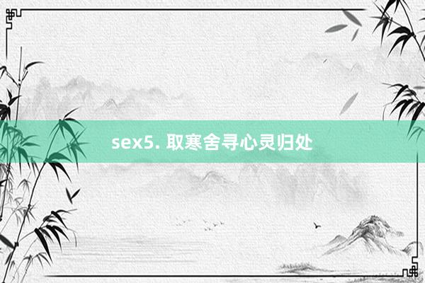sex5. 取寒舍寻心灵归处